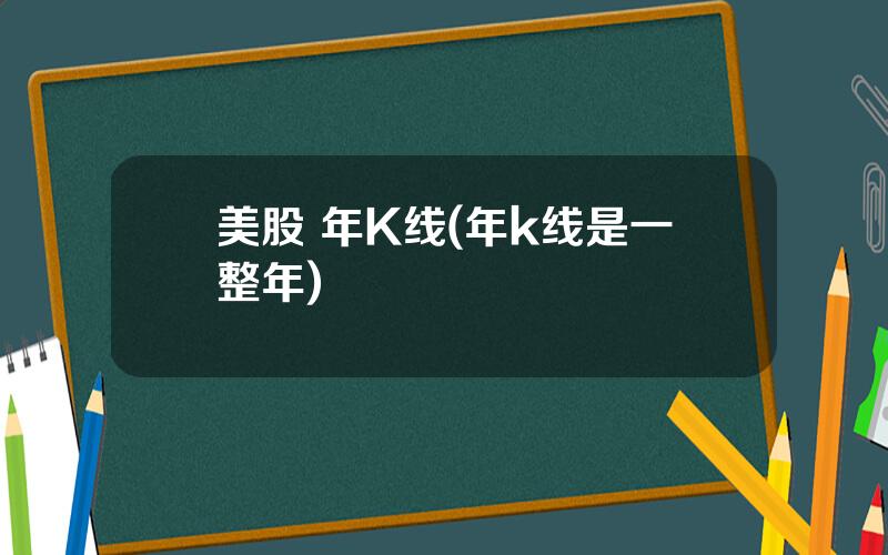 美股 年K线(年k线是一整年)